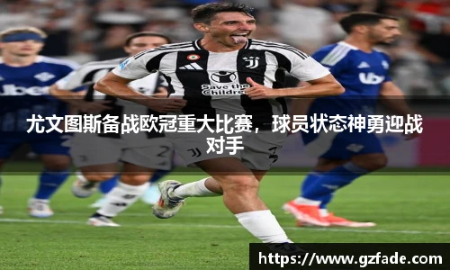 尤文图斯备战欧冠重大比赛，球员状态神勇迎战对手